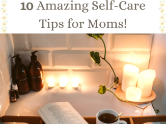 10 Amazing Self-Care Tips for Moms!