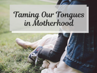 Taming Our Tongues in Motherhood