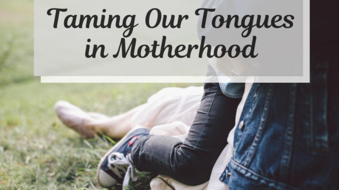 Taming Our Tongues in Motherhood
